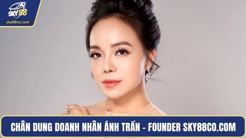 Chân dung doanh nhân Ánh Trần - Founder sky88co.com
