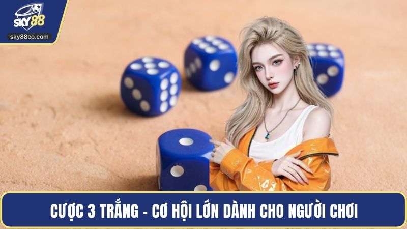 Cược 3 trắng - Cơ hội lớn dành cho người chơi