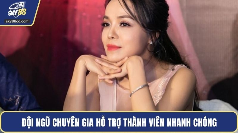Đội ngũ chuyên gia hỗ trợ thành viên nhanh chóng