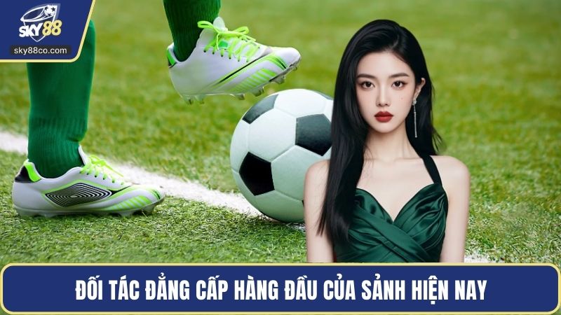 Đối tác đẳng cấp hàng đầu của sảnh hiện nay