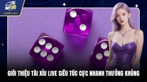 Giới Thiệu Tài Xỉu Live Siêu Tốc Cực Nhanh Thưởng Khủng