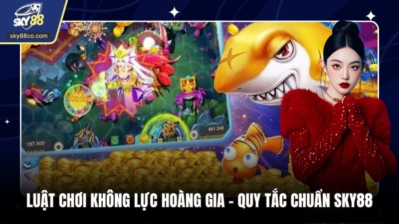 Luật Chơi Không Lực Hoàng Gia - Quy Tắc Chuẩn Sky88