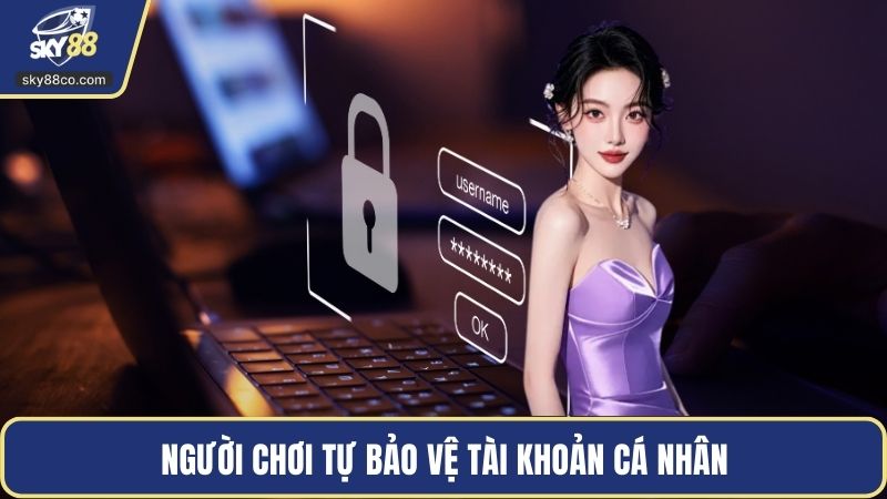 Người chơi tự bảo vệ tài khoản cá nhân