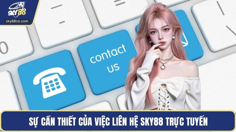 Sự cần thiết của việc liên hệ Sky88 trực tuyến