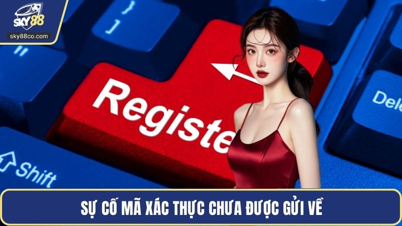 Sự cố mã xác thực chưa được gửi về