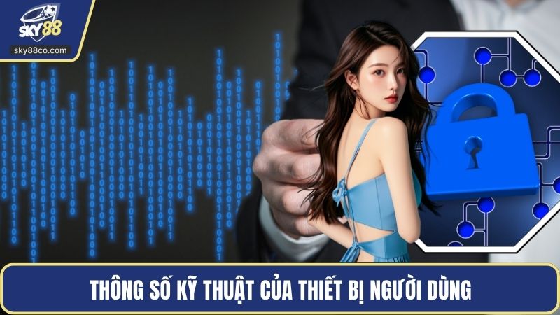 Thông số kỹ thuật của thiết bị người dùng