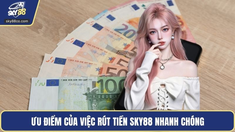 Ưu điểm của việc rút tiền Sky88 nhanh chóng