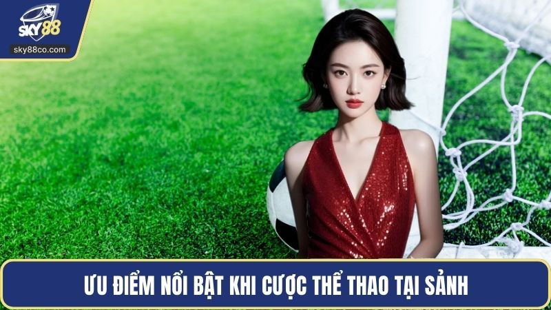 Ưu điểm nổi bật khi cược thể thao tại sảnh